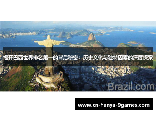 揭开巴西世界排名第一的背后秘密：历史文化与独特因素的深度探索