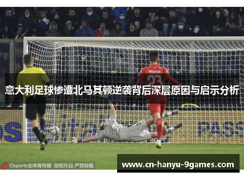 意大利足球惨遭北马其顿逆袭背后深层原因与启示分析