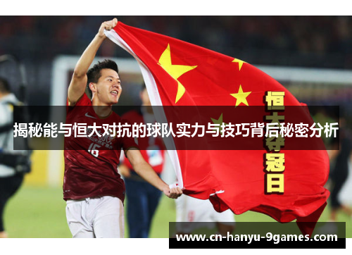 揭秘能与恒大对抗的球队实力与技巧背后秘密分析