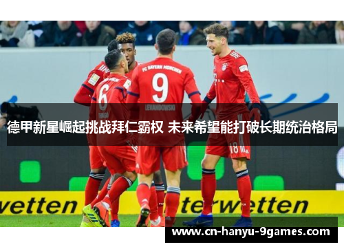 德甲新星崛起挑战拜仁霸权 未来希望能打破长期统治格局