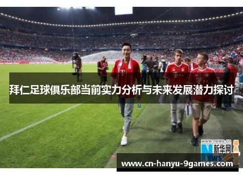 拜仁足球俱乐部当前实力分析与未来发展潜力探讨
