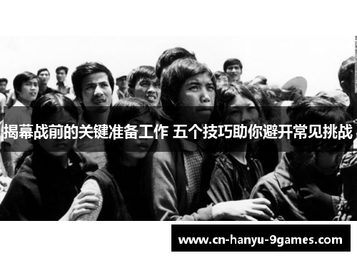 揭幕战前的关键准备工作 五个技巧助你避开常见挑战
