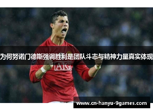 为何努诺门德斯强调胜利是团队斗志与精神力量真实体现